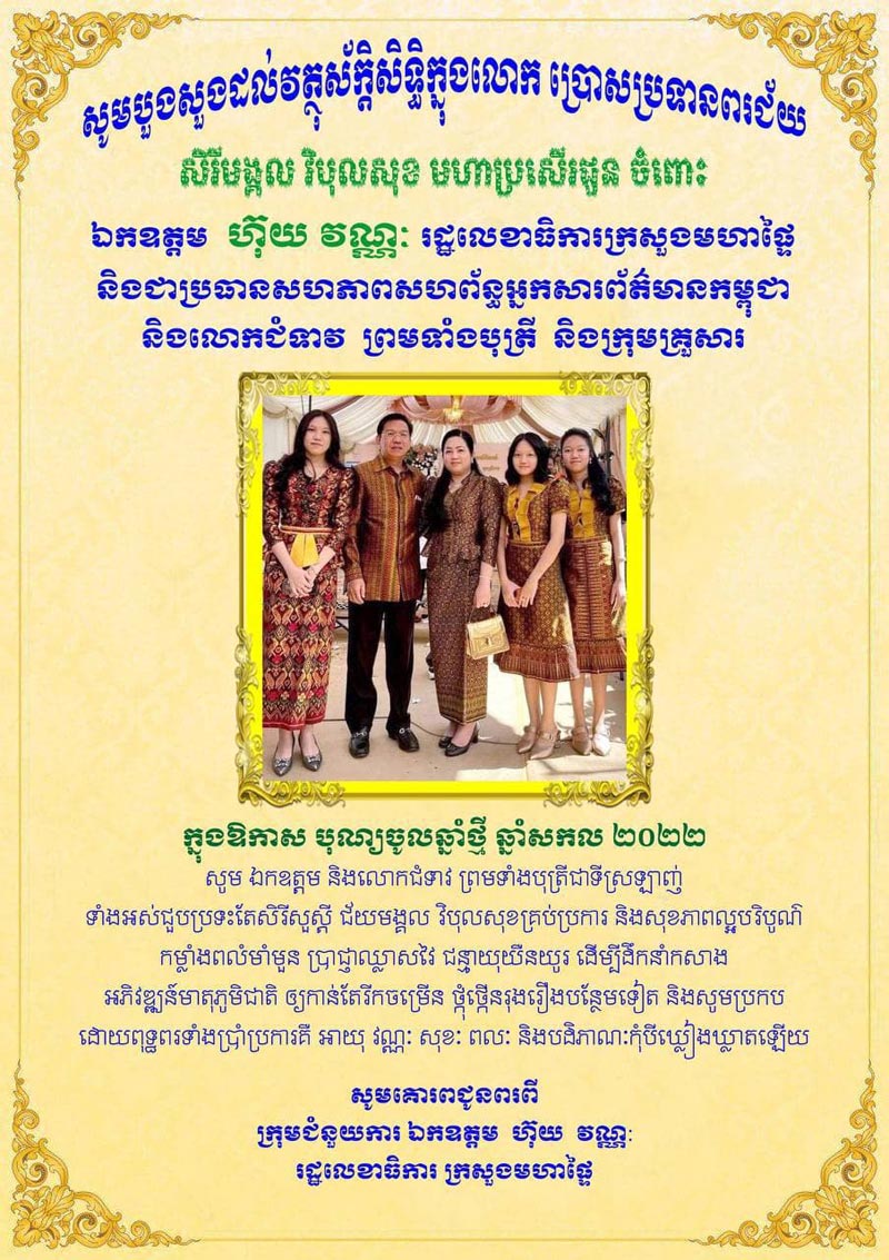 សារលិខិត គោរពជូនពរ ឯកឧត្តម ហ៊ុយ វណ្ណៈ រដ្ឋលេខាធិការ ក្រសួងមហាផ្ទៃ និងជាប្រធាន សហភាពសហព័ន្ធអ្នកសារព័ត៌មានកម្ពុជា និងលោកជំទាវ ព្រមទាំងបុត្រី និងក្រុមគ្រួសារ ក្នុងឱកាស បុណ្យចូលឆ្នាំថ្មី ឆ្នាំសកល ២០២២