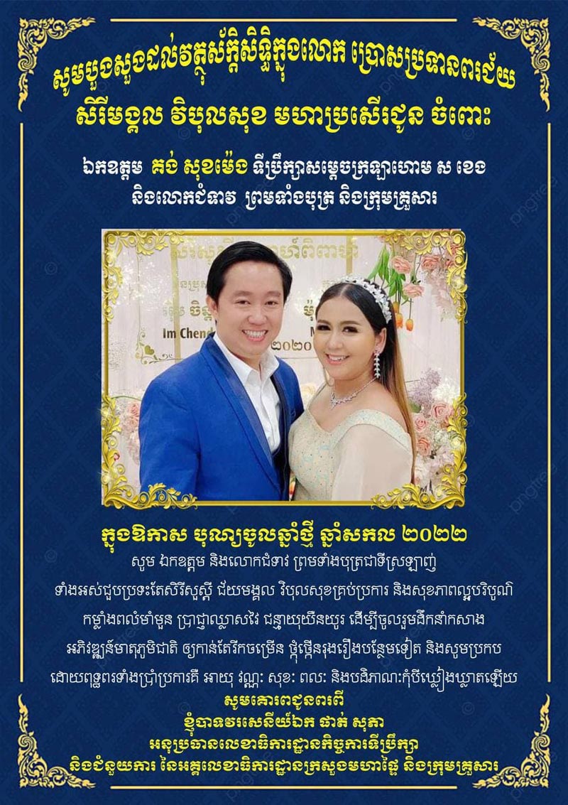 សារលិ​ខិ​ត​រប​ស់​ ​លោ​ក​វ​​រ​សេ​នី​យ៍​ឯ​ក  ​ផា​ត់​ ​ ​សុភា​ ​សូ​ម​គោ​​រ​ព​ជូ​នព​រ​ ​ ​ឯ​កឧ​ត្ត​ម​ ​ គ​ង់​ ​ ​សុ​ខ​ម៉េ​ង​ ​ ​ទី​​ប្រឹ​ក្សា​ស​ម្តេ​ច​ក្រ​ឡា​ហោ​ម​ ​  ​ស​ ​ ​ខេ​​ង​ ​  ​​ឧ​បនា​​យ​ក​រ​ដ្ឋម​ន្ត្រី​ ​ ​​រ​ដ្ឋ​ម​ន្ត្រី​ក្រ​សួ​ង​ម​ហា​ផ្ទៃ ​ ​​និ​ង​លោ​កជំ​ទា​វ​ ​ព្រ​ម​ទាំ​​ង​ក្រុ​ម​គ្រួ​សារ​ ​ក្នុ​ង​ឱ​កា​​សចូ​ល​ឆ្នាំ​ថ្មី​ ​ ​ឆ្នាំ​​ស​ក​ល​ ​ ​២​០​២​២​