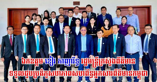 ឯក​ឧ​ត្តម​ ​ខៀ​​វ​ ​កា​ញា​រី​ទ្ធ​ ​រ​ដ្ឋ​ម​ន្ត្រី​ក្រ​សួ​ង​ព័​ត៌​មា​​ន​ ​ទ​ទួ​ល​ជួ​ប ​ប្រ​តិ​ភូ​ ស​​ហ​ភា​ពសហ​ព័​ន្ធ​អ្ន​​ក​សារ​ព័​ត៌​មា​ន​ក​ម្ពុ​​ជា​